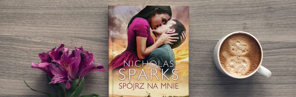 10 pięknych cytatów z „Spójrz na mnie” Nicholas’a Sparks’a