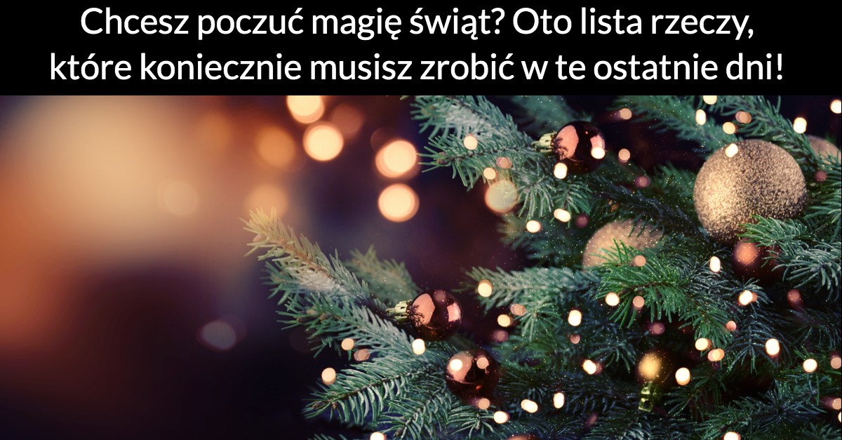 Chcesz poczuć magię świąt? Oto lista rzeczy, które koniecznie musisz zrobić w te ostatnie dni!