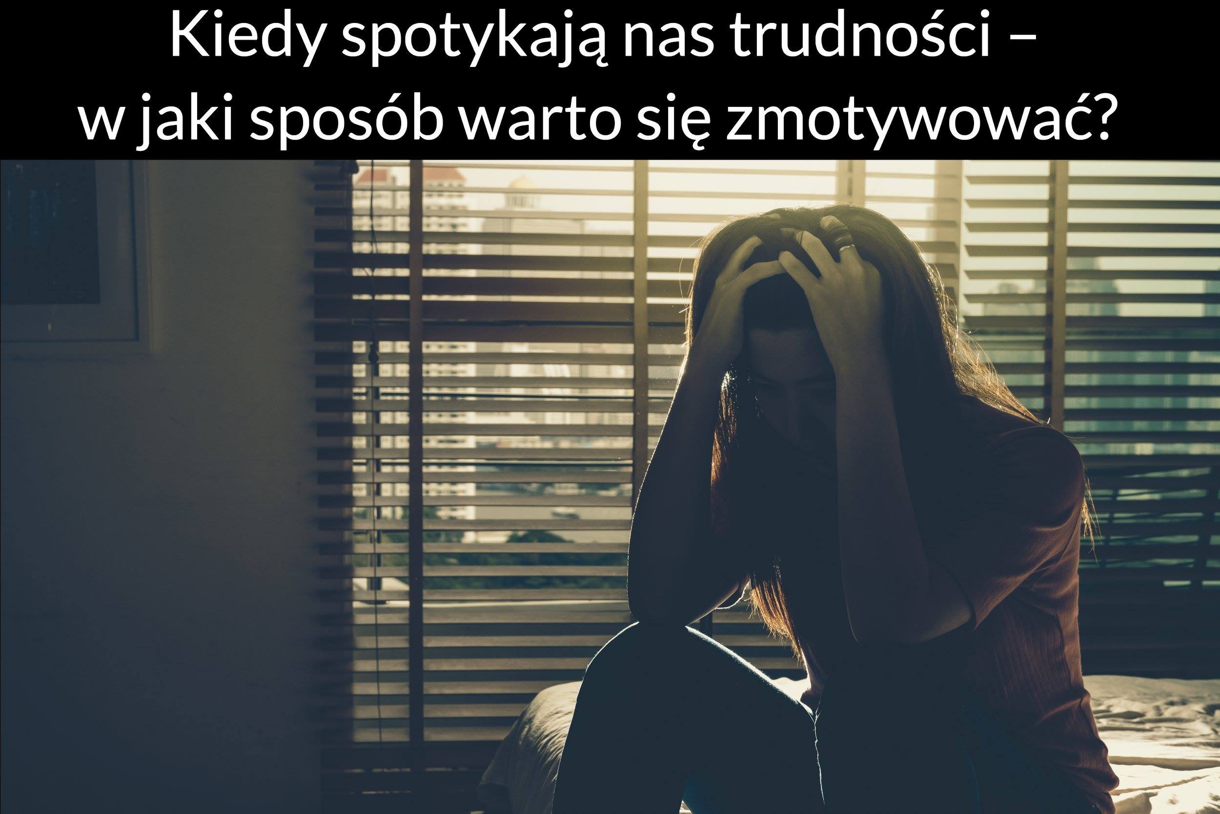 Kiedy spotykają nas trudności – w jaki sposób warto się zmotywować?