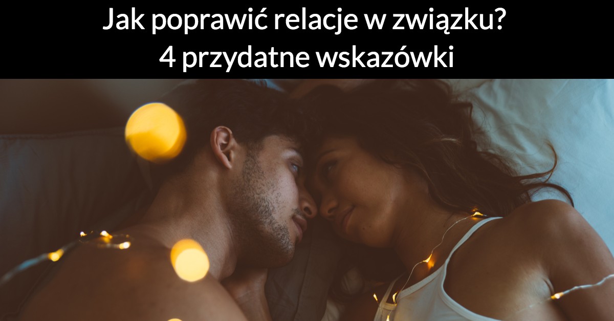 Jak poprawić relacje w związku? 4 przydatne wskazówki