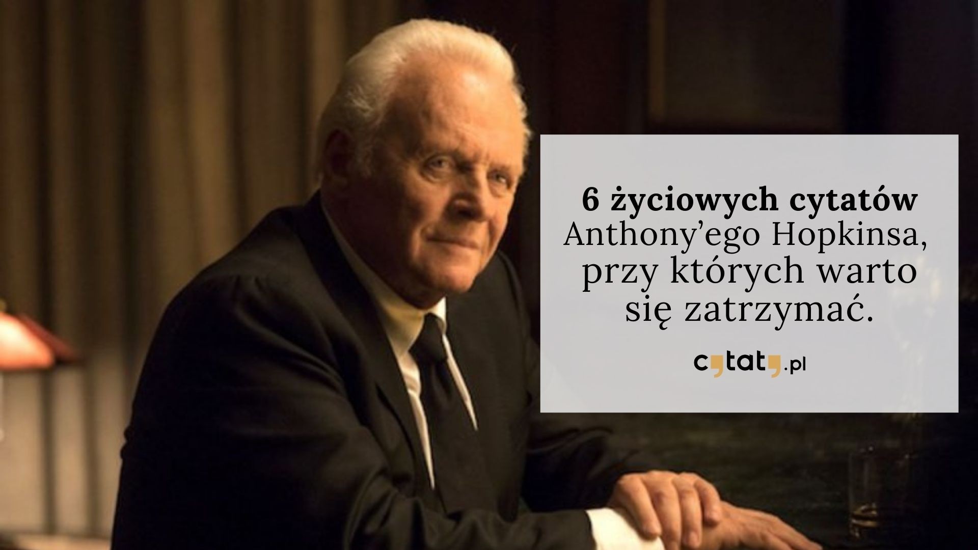 6 życiowych cytatów Anthony’ego Hopkinsa, przy których warto się zatrzymać.