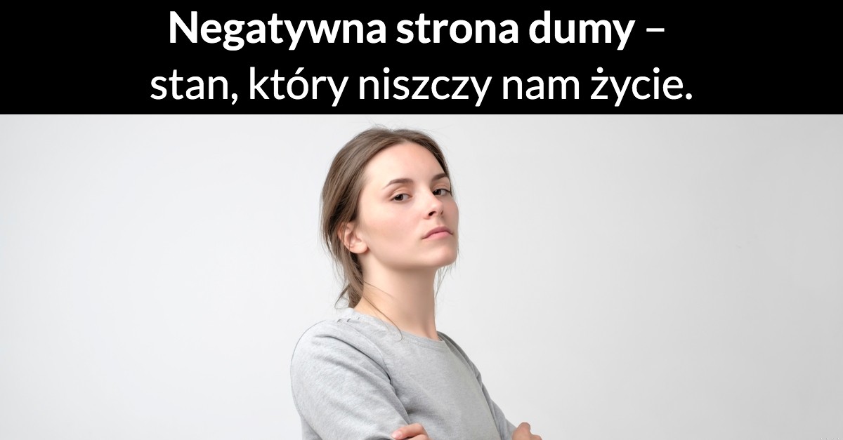 Negatywna strona dumy – stan, który niszczy nam życie