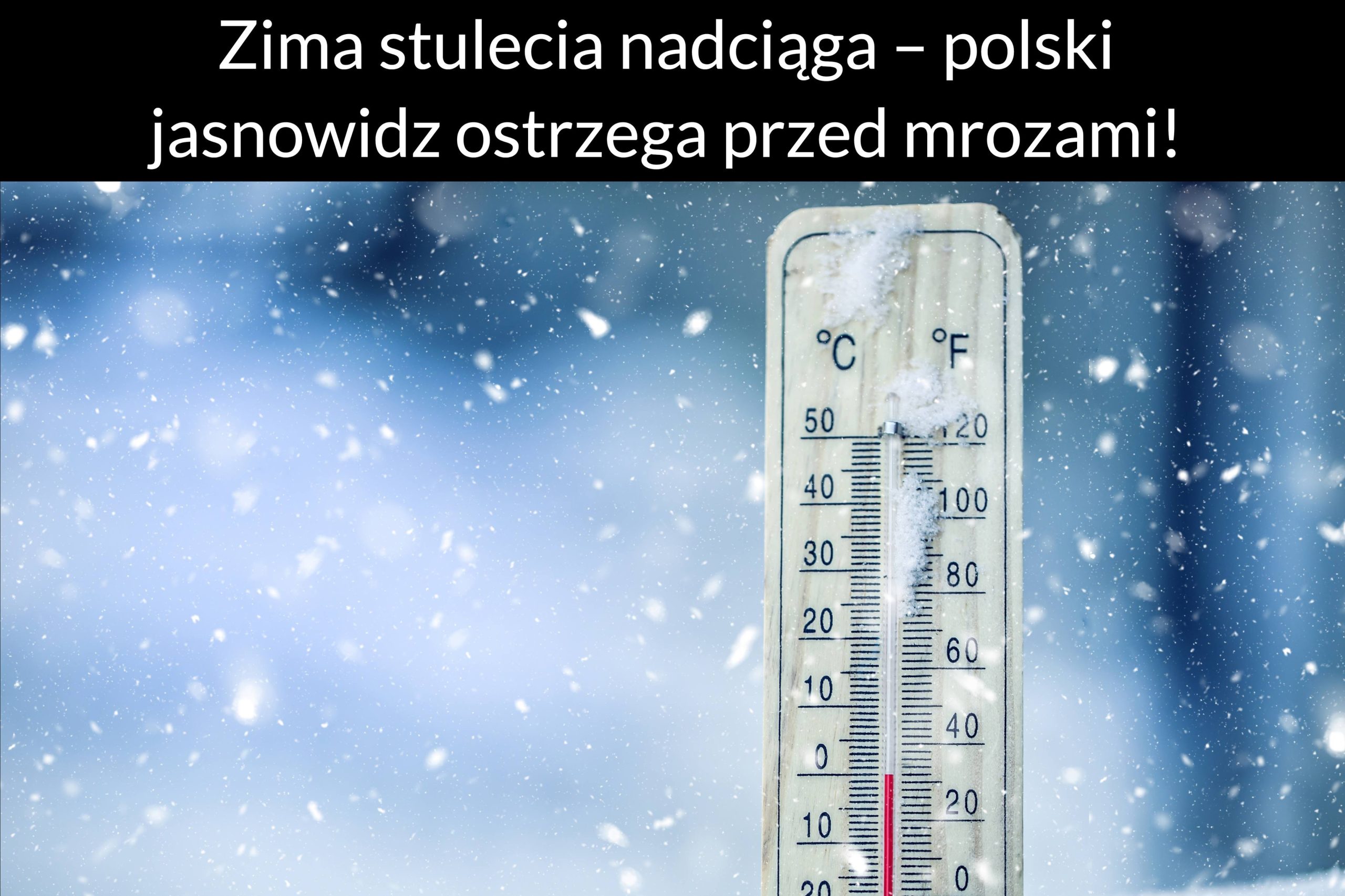 Zima stulecia nadciąga – polski jasnowidz ostrzega przed mrozami!