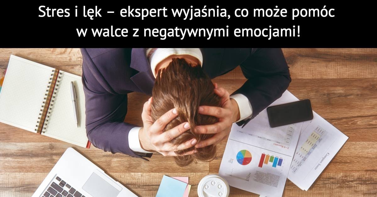 Stres i lęk – ekspert wyjaśnia, co może pomóc w walce z negatywnymi emocjami!