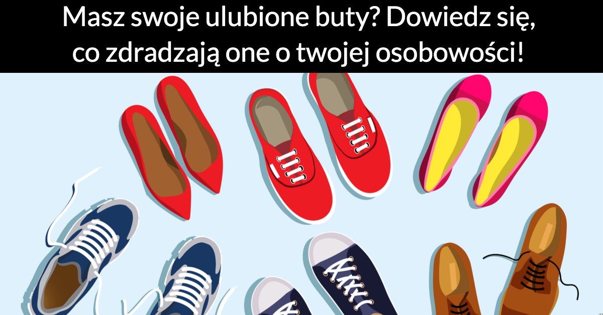 Masz swoje ulubione buty? Dowiedz się, co zdradzają one o twojej osobowości!