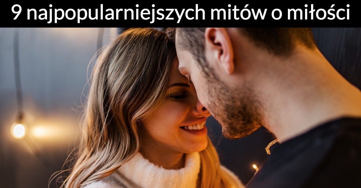 9 najpopularniejszych mitów o miłości