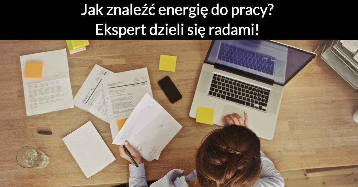 Jak znaleźć energię do pracy? Ekspert dzieli się radami!