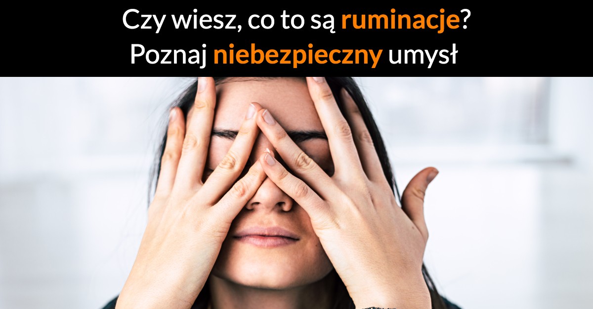 Czy wiesz, co to są ruminacje? Poznaj niebezpieczny umysł