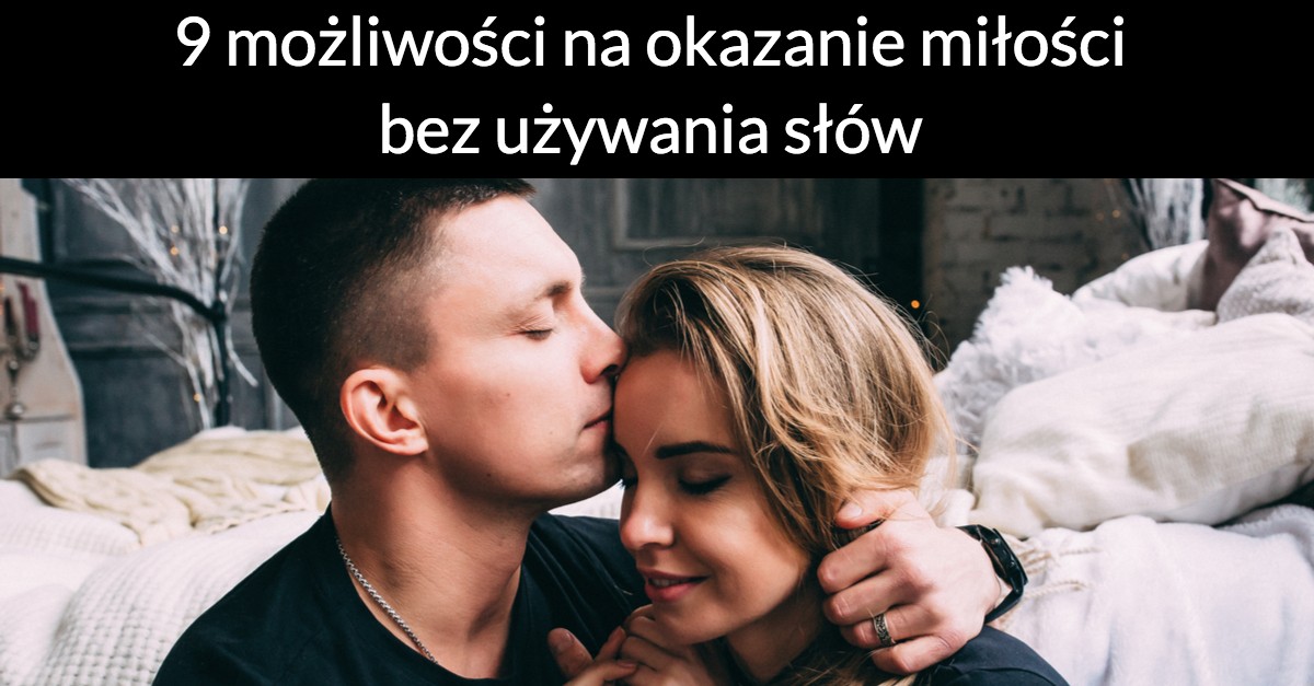 9 możliwości na okazanie miłości bez używania słów