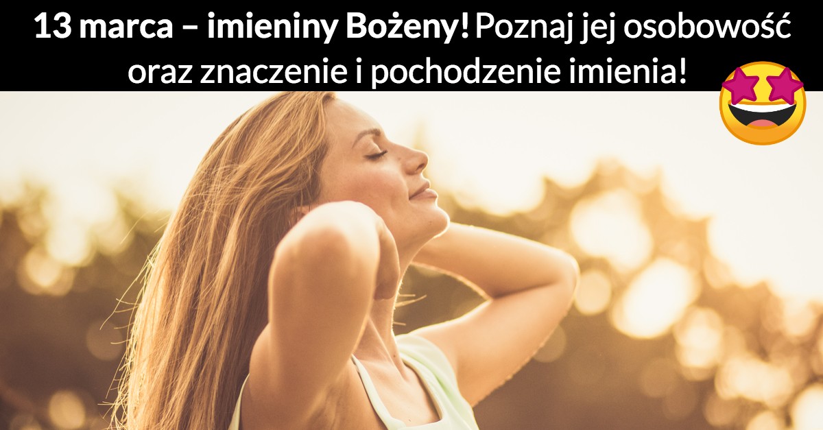 13 marca – imieniny Bożeny! Poznaj jej osobowość oraz znaczenie i pochodzenie imienia!