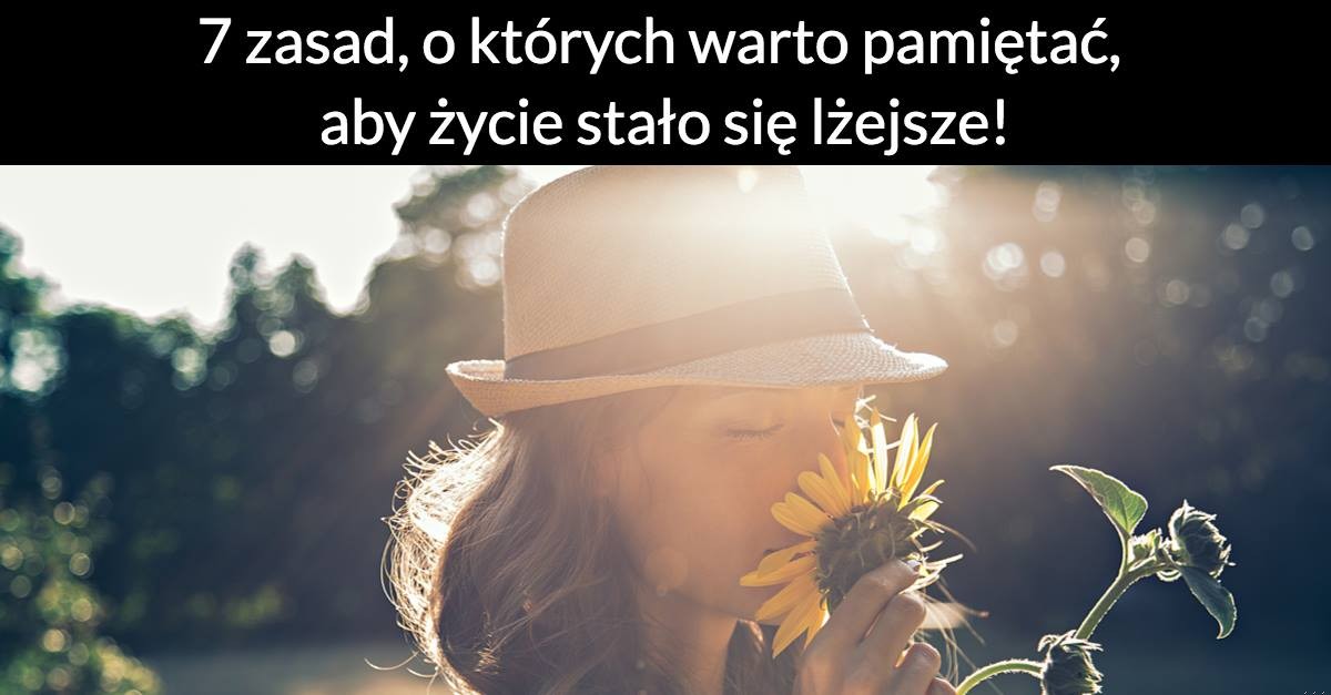 7 zasad, o których warto pamiętać, aby życie stało się lżejsze!