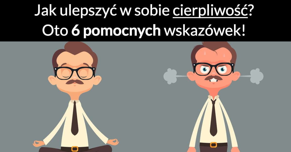 Jak ulepszyć w sobie cierpliwość? Oto 6 pomocnych wskazówek!