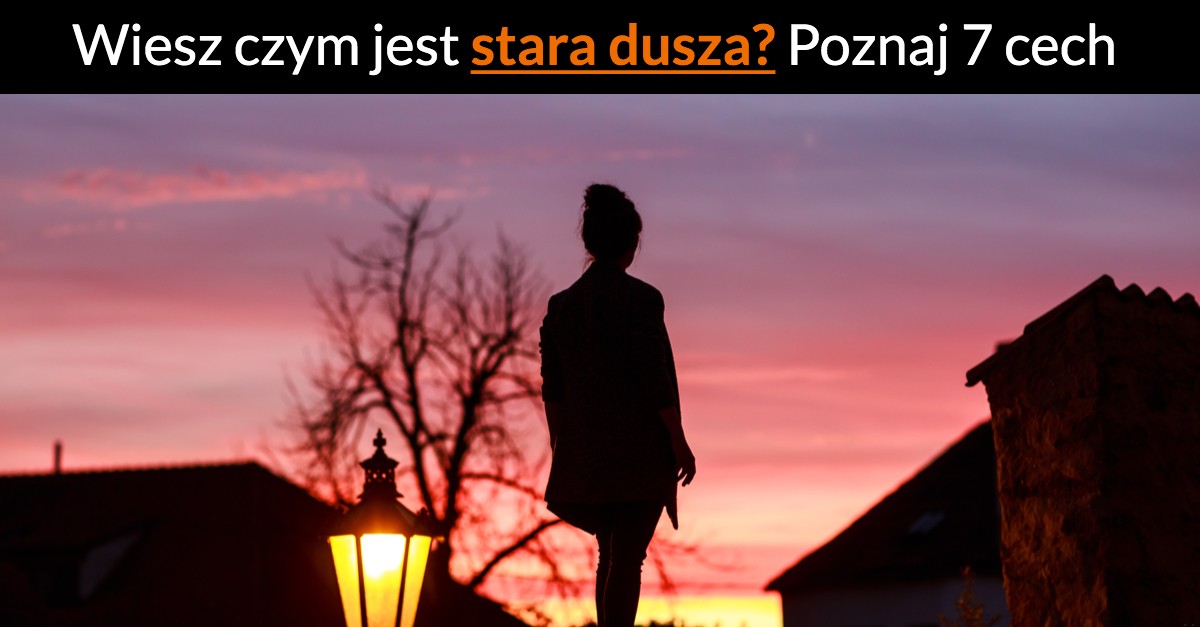 Wiesz czym jest stara dusza? Poznaj 7 cech