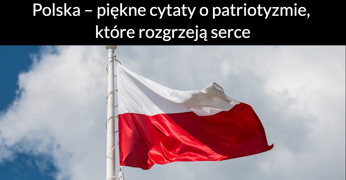 Polska – piękne cytaty o patriotyzmie, które rozgrzeją serce