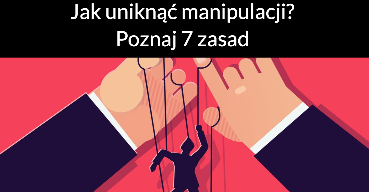 Jak uniknąć manipulacji? Poznaj 7 zasad
