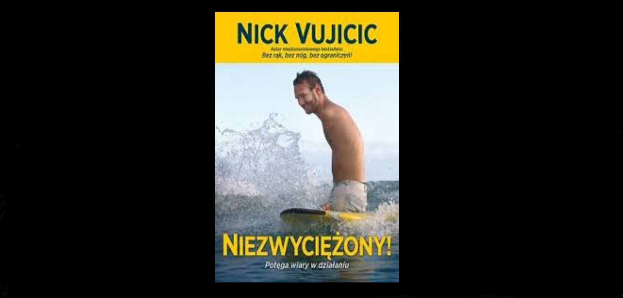 4 motywacyjnych cytatów z książki „Niezwyciężony! Potęga wiary w działaniu” Nicka Vujicica