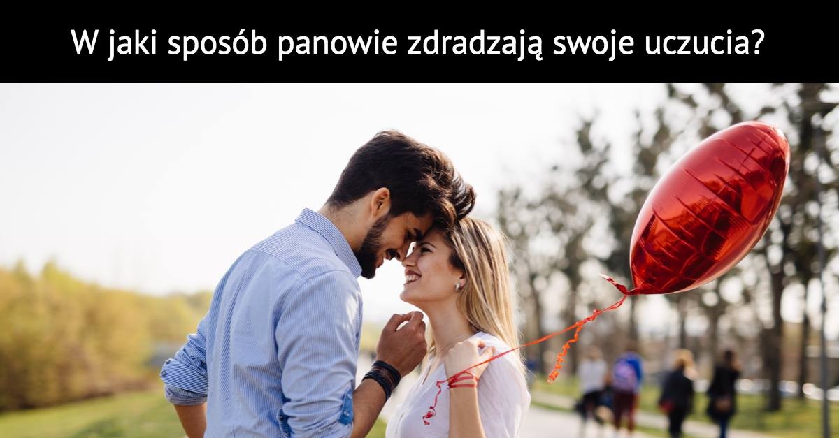 W jaki sposób panowie zdradzają swoje uczucia?