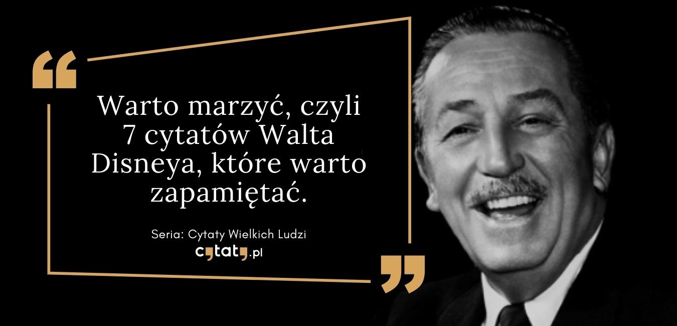 Warto marzyć, czyli 7 cytatów Walta Disneya, które warto zapamiętać.