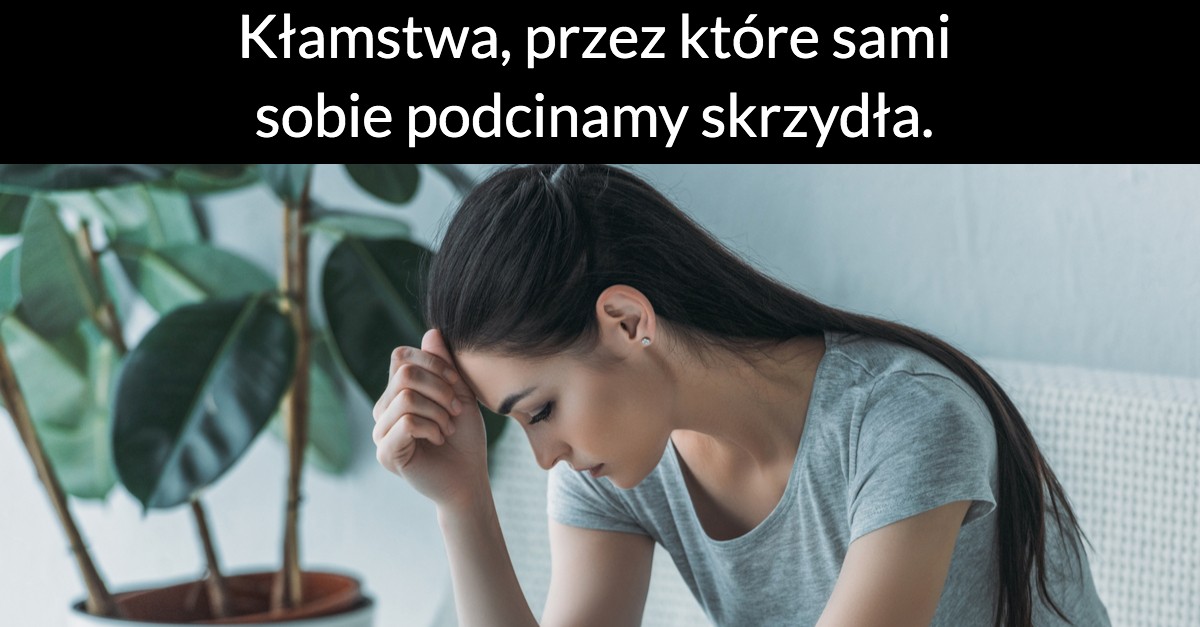 Kłamstwa, przez które sami sobie podcinamy skrzydła