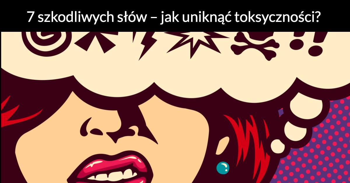 7 szkodliwych słów – jak uniknąć toksyczności?