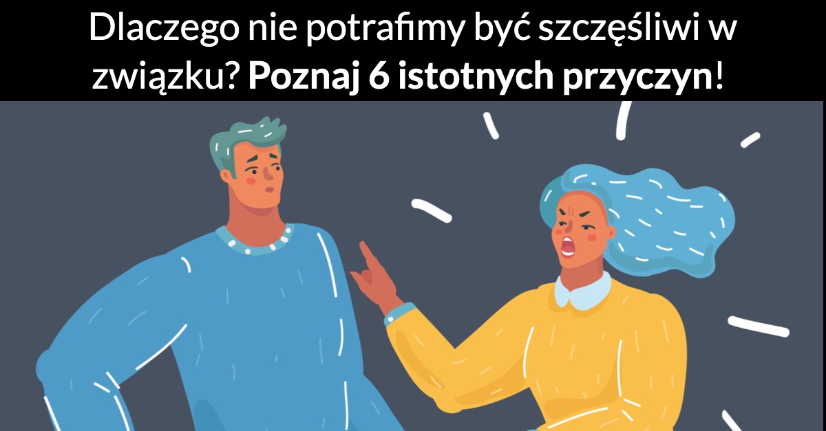 Dlaczego nie potrafimy być szczęśliwi w związku? Poznaj 6 istotnych przyczyn!