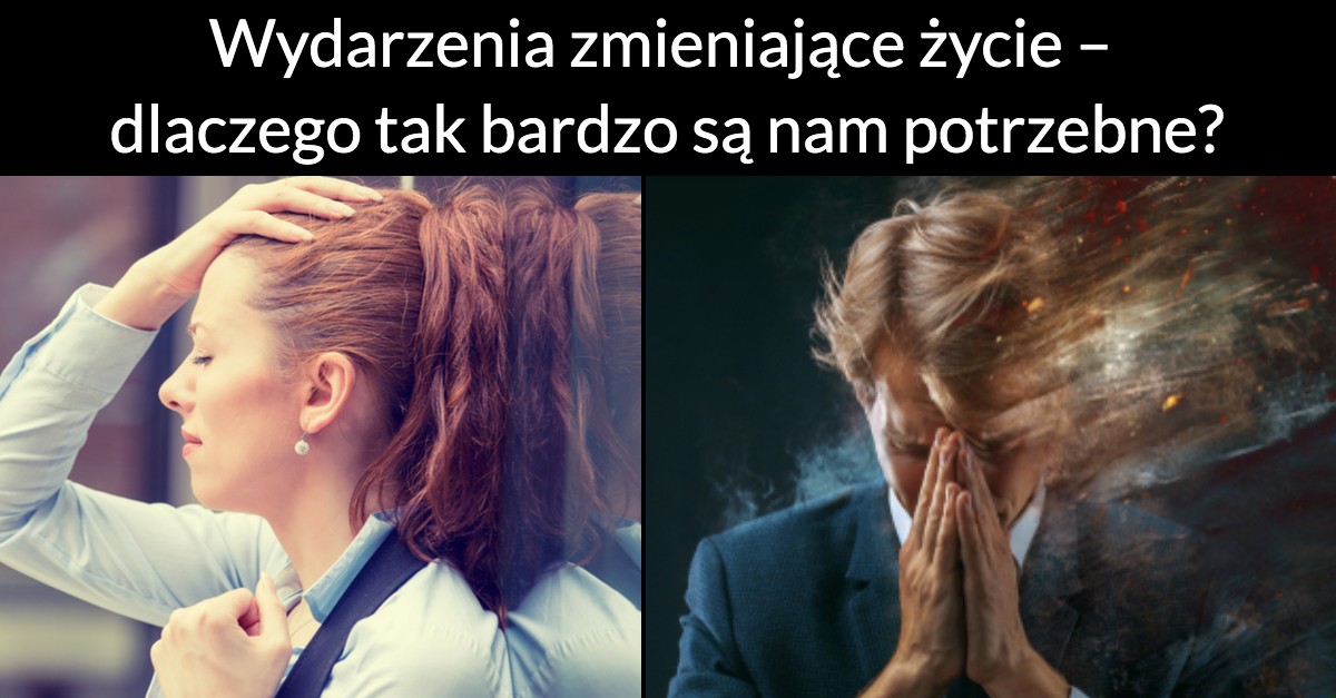 Wydarzenia zmieniające życie – dlaczego tak bardzo są nam potrzebne?