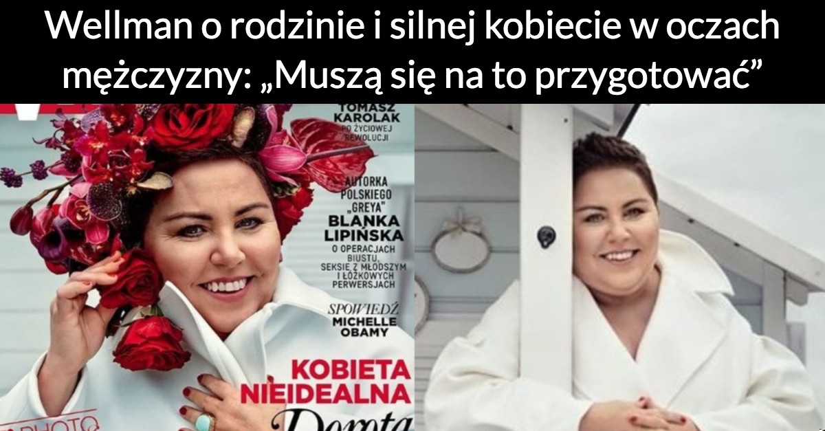 Wellman o rodzinie i silnej kobiecie w oczach mężczyzny: „Muszą się na to przygotować”