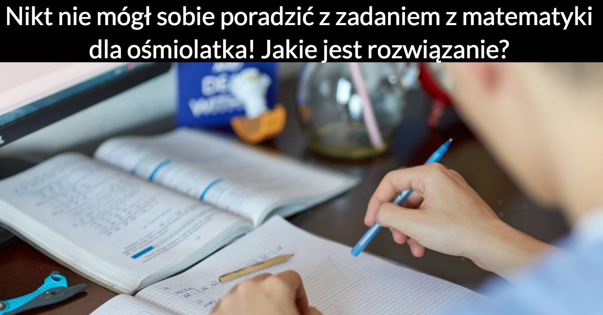 Nikt nie mógł sobie poradzić z zadaniem z matematyki dla ośmiolatka! Jakie jest rozwiązanie?