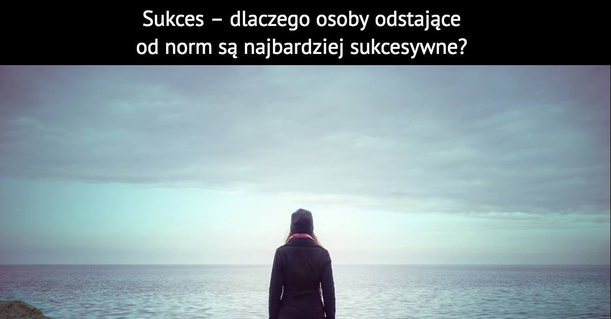 Sukces – dlaczego osoby odstające od norm są najbardziej sukcesywne?