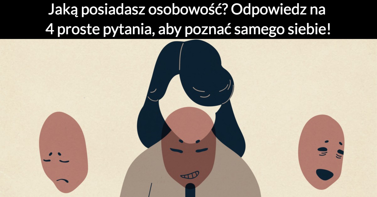 Jaką posiadasz osobowość? Odpowiedz na 4 proste pytania, aby poznać samego siebie!