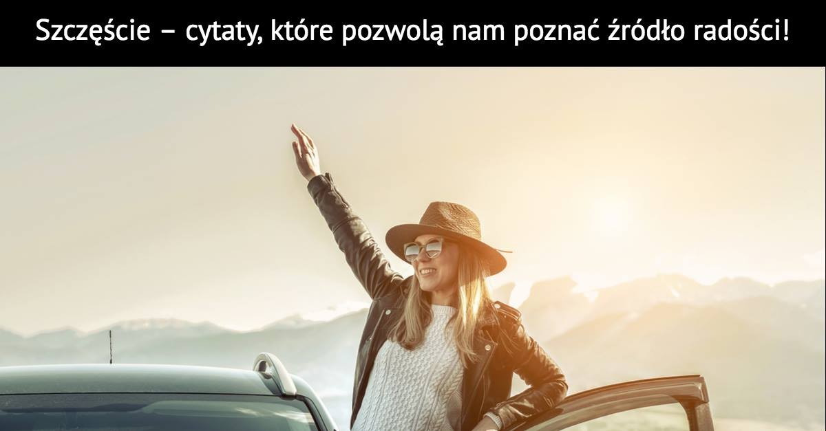 Szczęście – cytaty, które pozwolą nam poznać źródło radości!