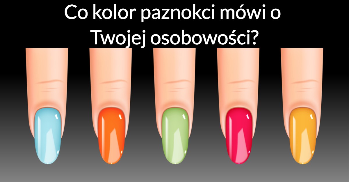 Co kolor paznokci mówi o Twojej osobowości?