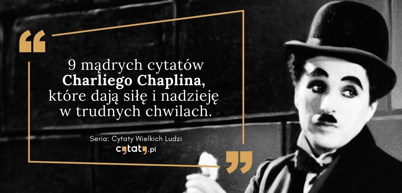 9 mądrych cytatów Charliego Chaplina, które dają siłę i nadzieję w trudnych chwilach