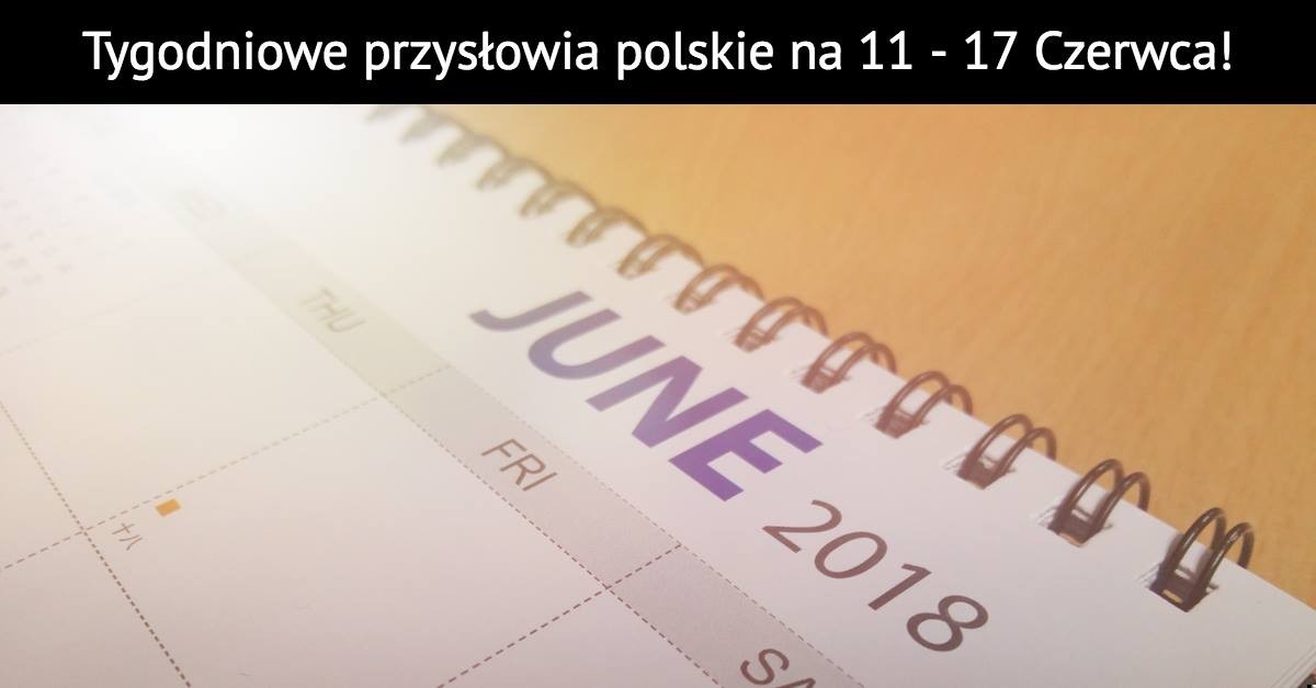 Tygodniowe przysłowia polskie na 11 – 17 Czerwca!