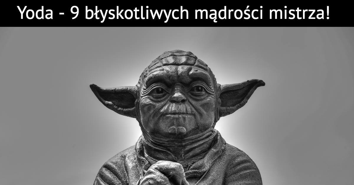 Yoda – 9 błyskotliwych mądrości mistrza!