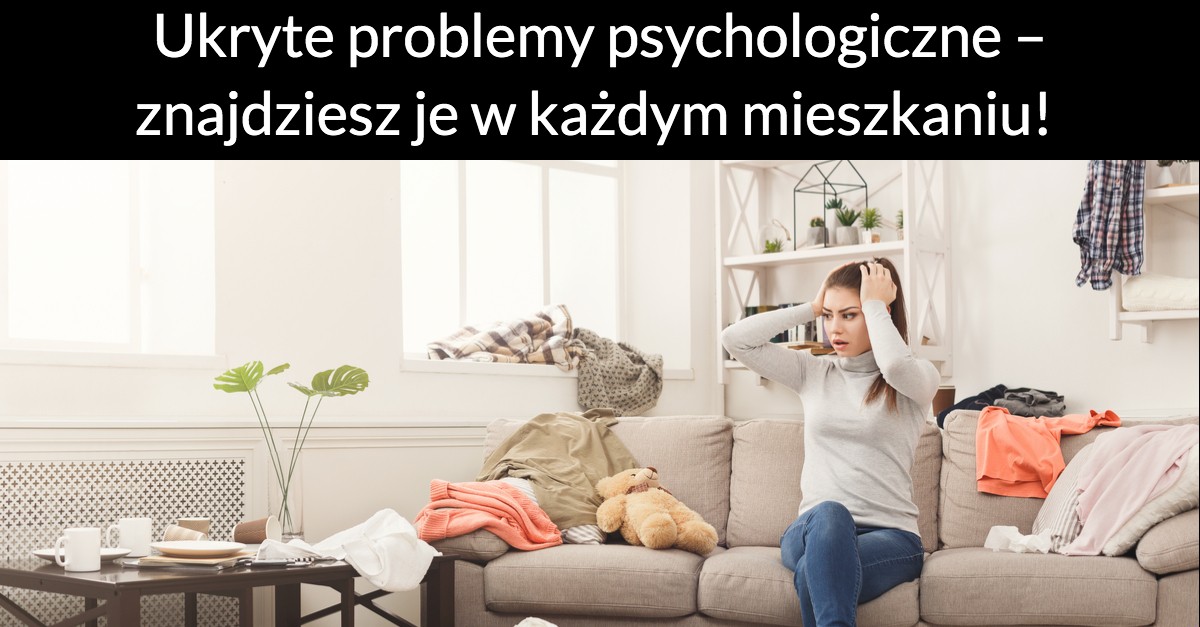 Ukryte problemy psychologiczne – znajdziesz je w każdym mieszkaniu!