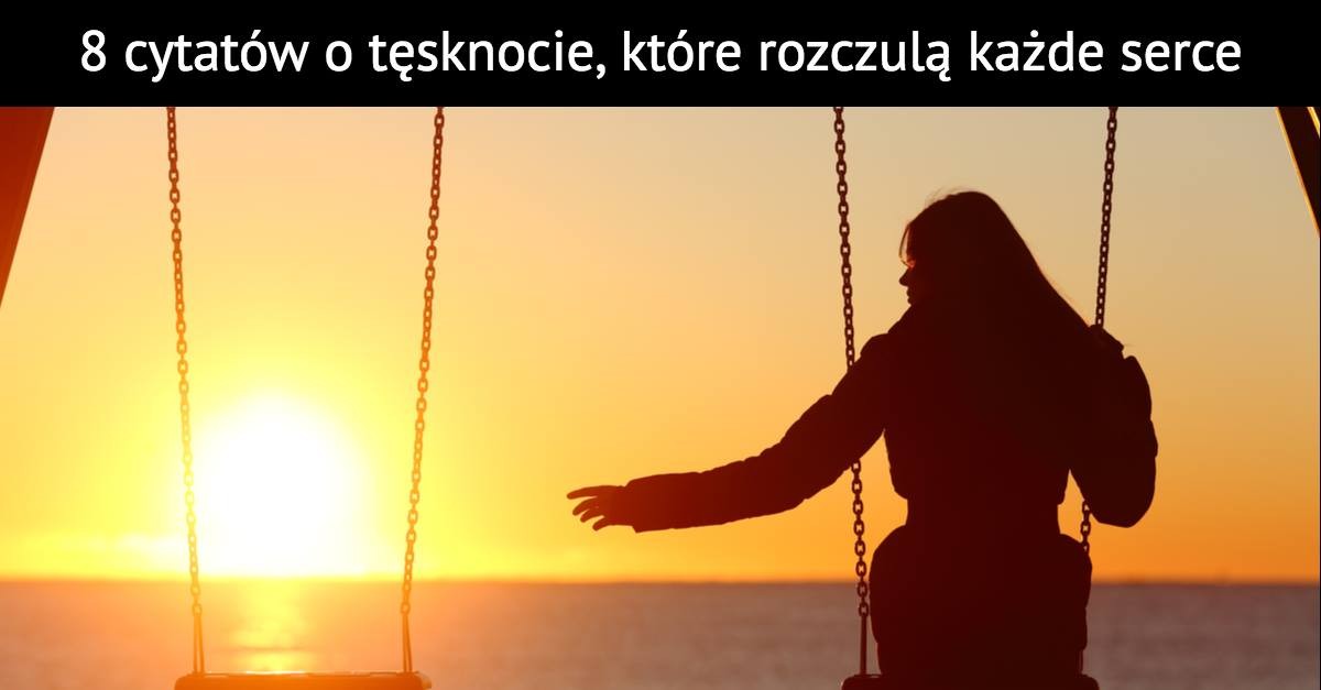 8 cytatów o tęsknocie, które rozczulą każde serce