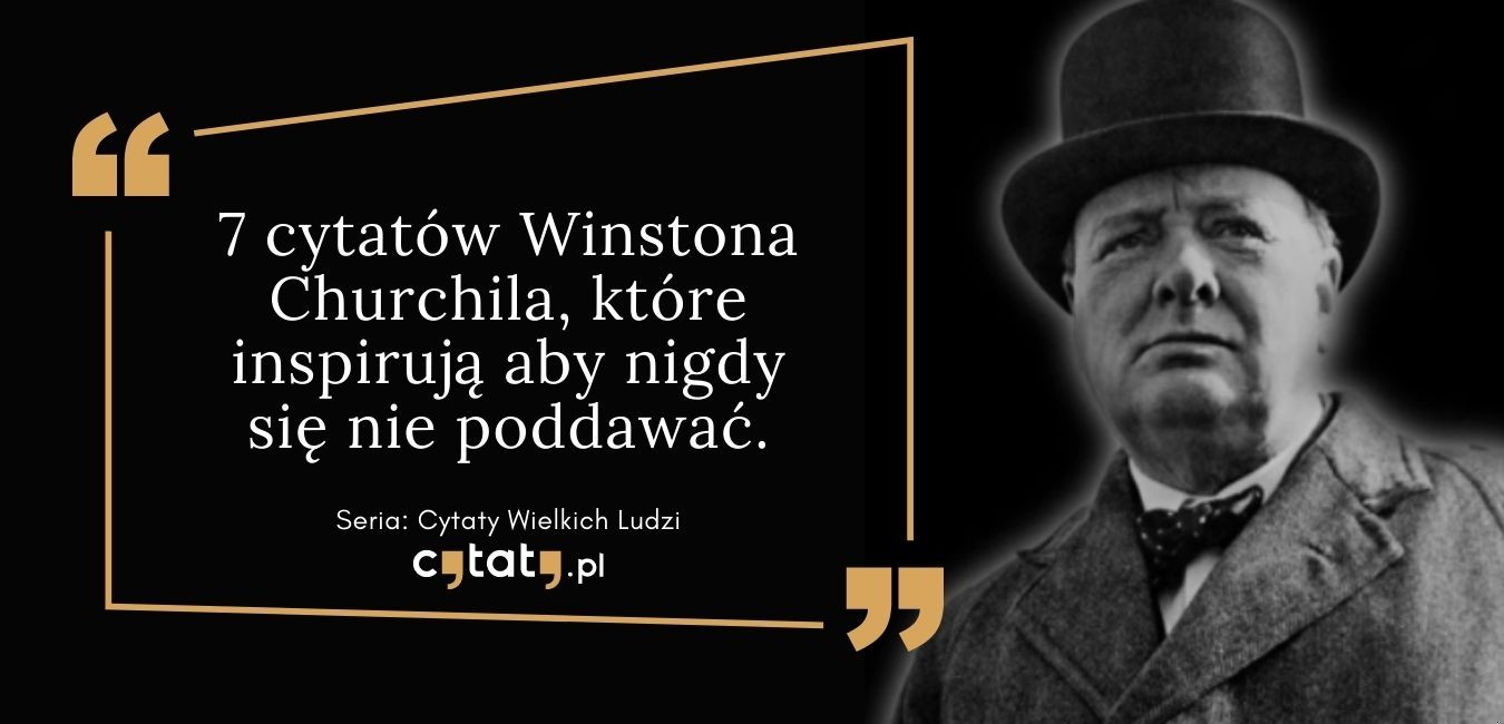 7 cytatów Winstona Churchila, które inspirują by nigdy się nie poddawać.