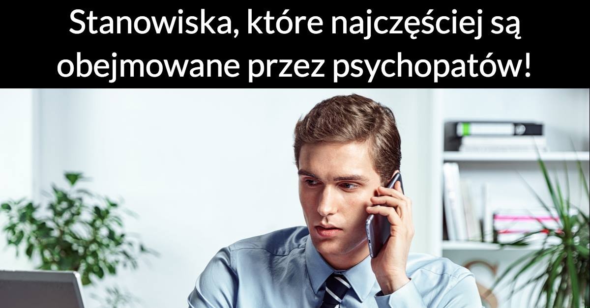 Stanowiska, które najczęściej są obejmowane przez psychopatów!