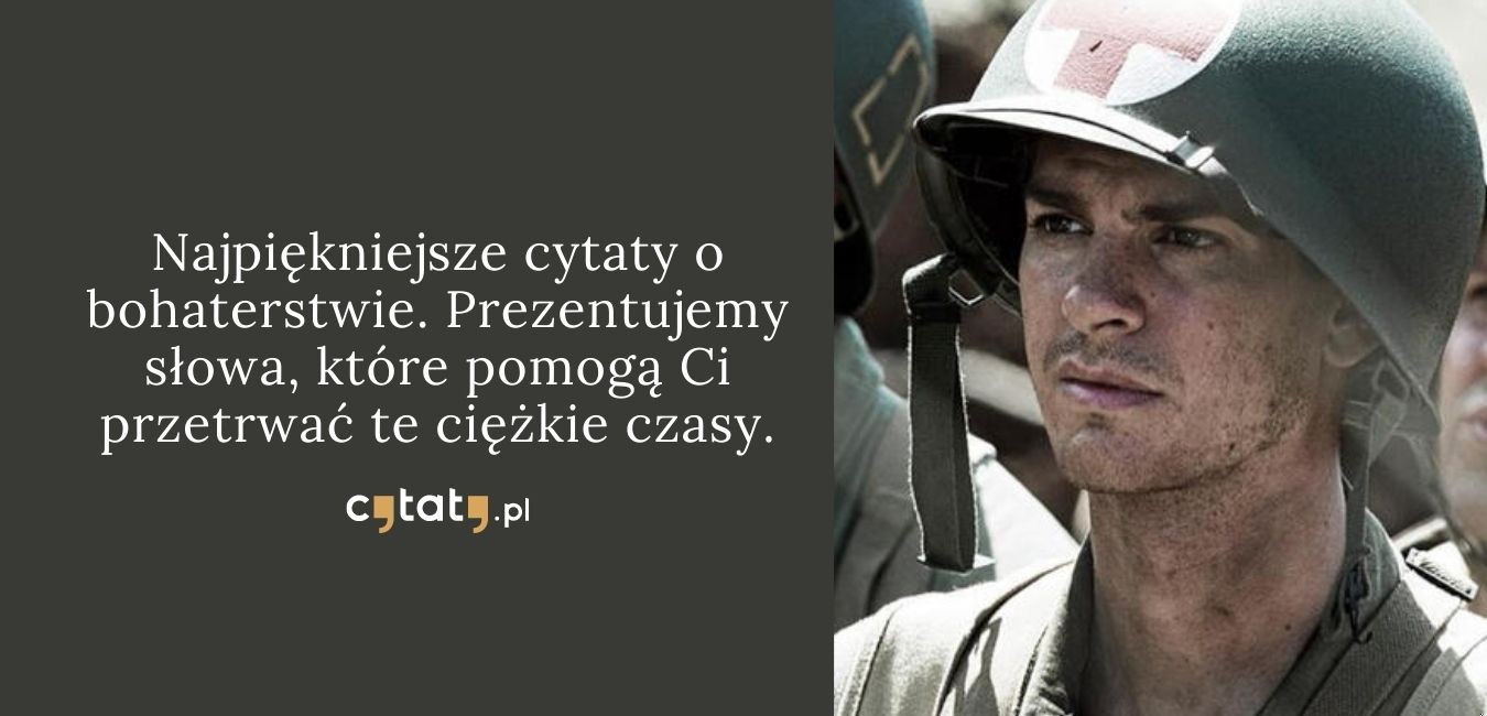 Najpiękniejsze cytaty o bohaterstwie. Prezentujemy słowa, które pomogą Ci przetrwać te ciężkie czasy