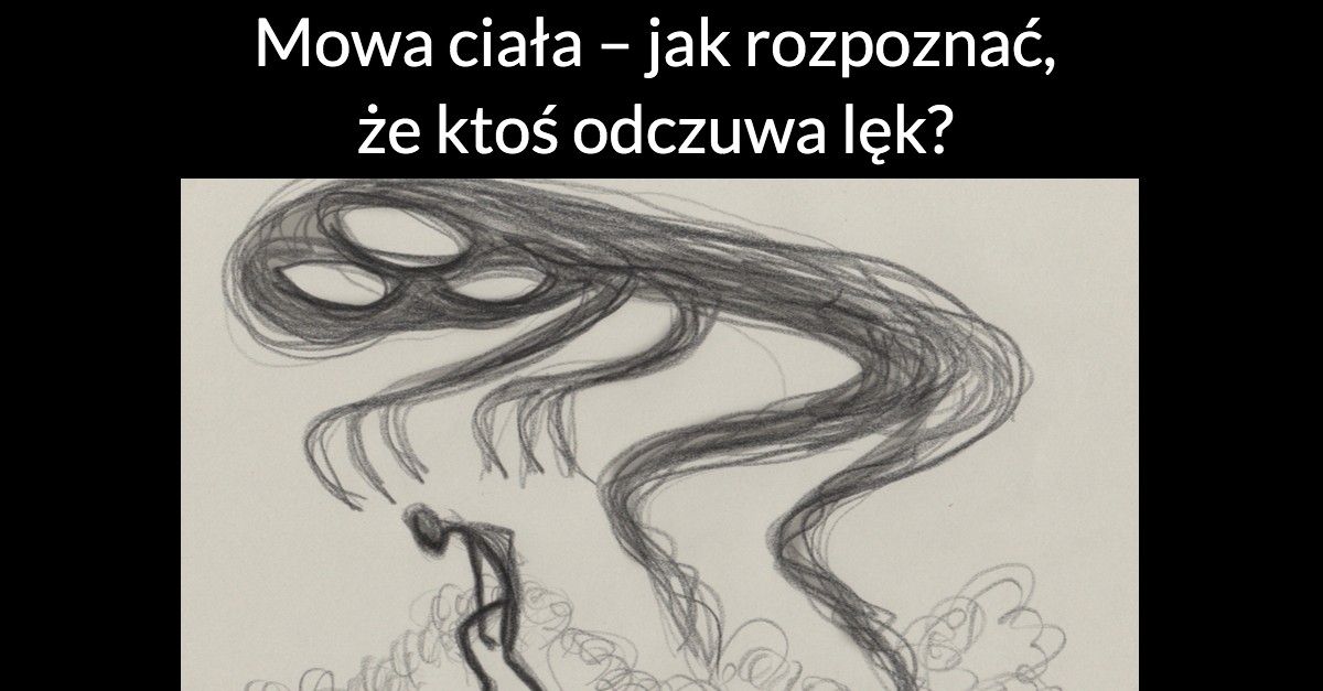 Mowa ciała – jak rozpoznać, że ktoś odczuwa lęk?