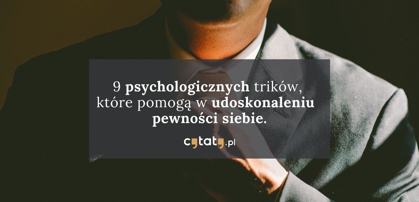 Poznaj 9 psychologicznych trików, które pomogą w udoskonaleniu pewności siebie.