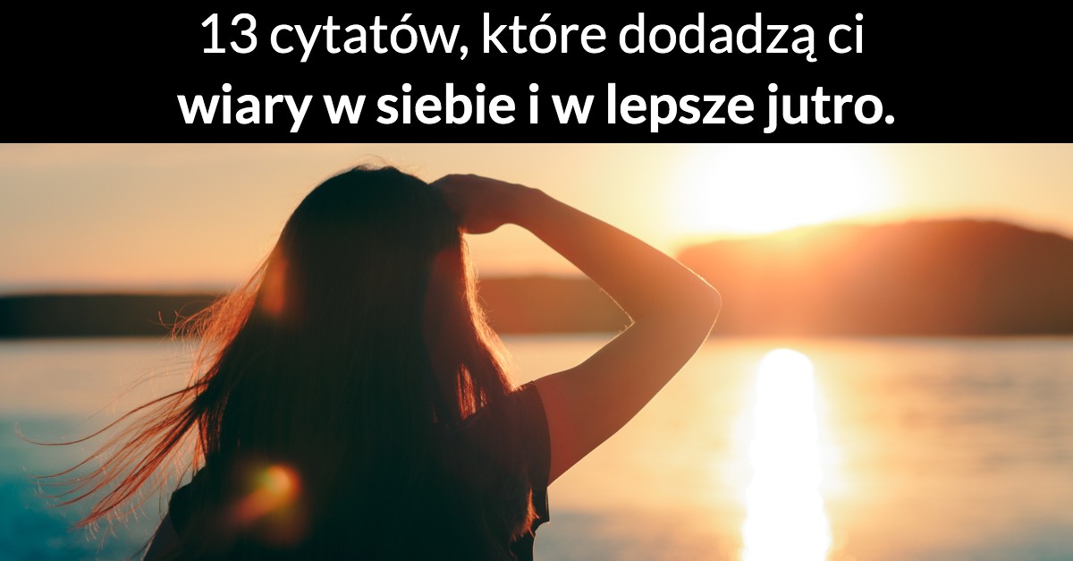Cytaty dla osób, które zagubiły się w życiu. Te słowa dodadzą ci wiary w siebie i w lepsze jutro.