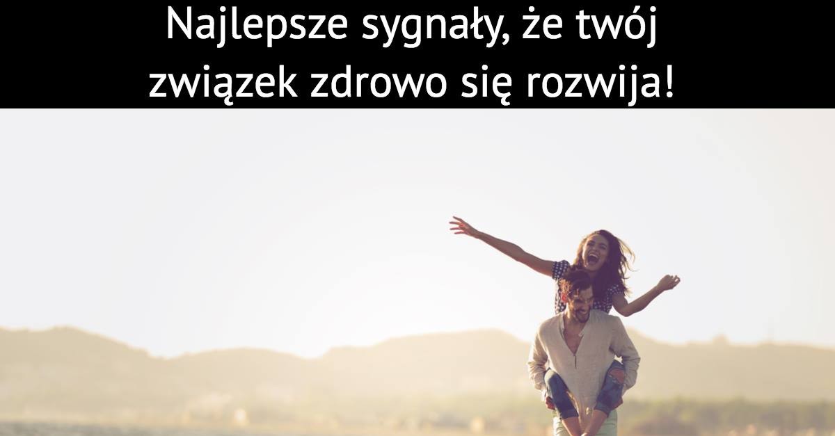 Najlepsze sygnały, że Twój związek zdrowo się rozwija!