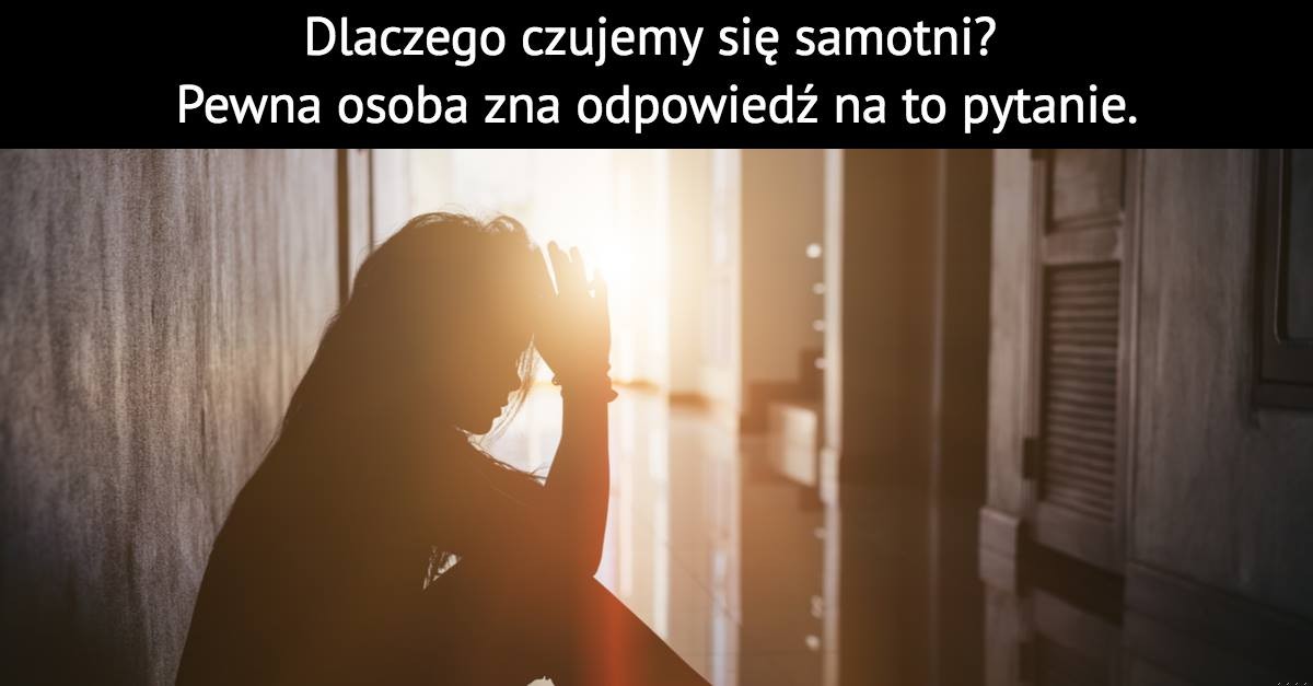 Dlaczego czujemy się samotni? Pewna osoba zna odpowiedź na to pytanie