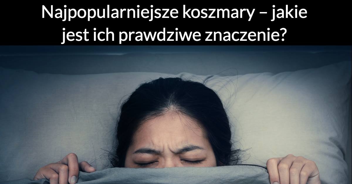 Najpopularniejsze koszmary – jakie jest ich prawdziwe znaczenie?