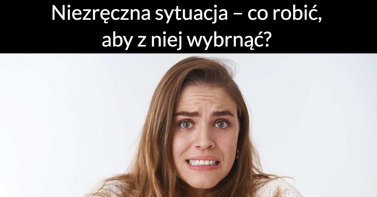 Niezręczna sytuacja – co robić, aby z niej wybrnąć?