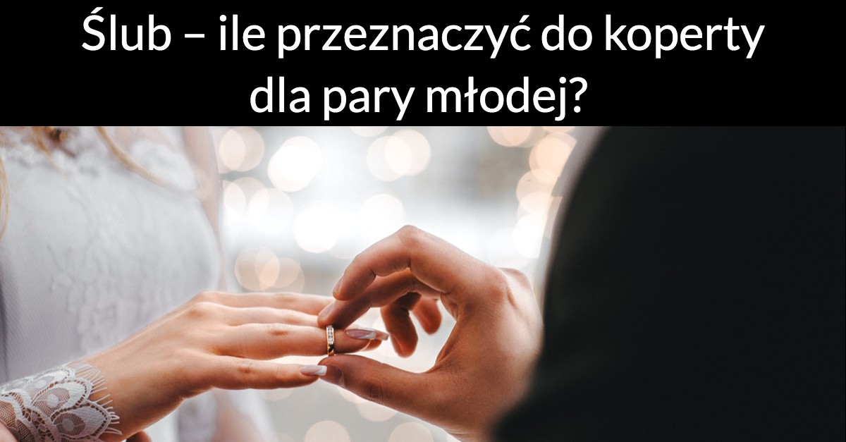 Ślub – ile przeznaczyć do koperty dla pary młodej?