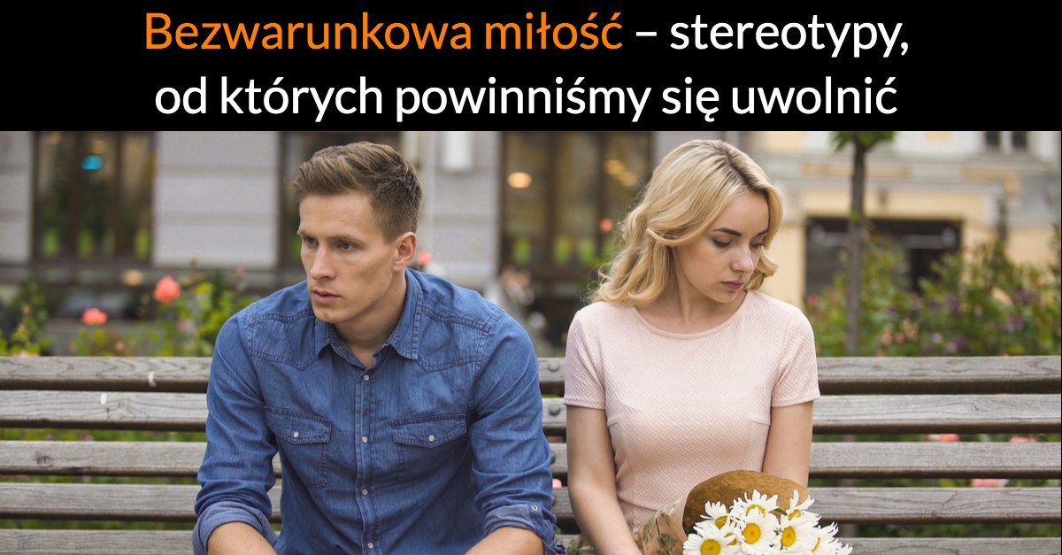 Bezwarunkowa miłość – stereotypy, od których powinniśmy się uwolnić