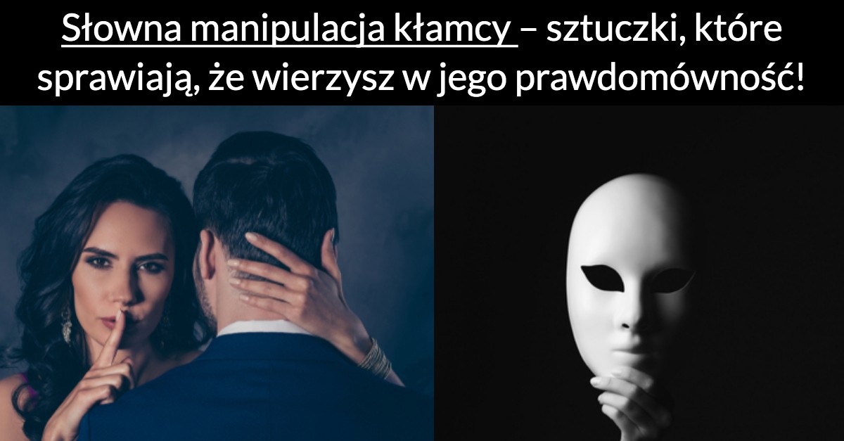 Słowna manipulacja kłamcy – sztuczki, które sprawiają, że wierzysz w jego prawdomówność!